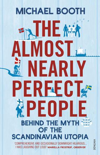 The Almost Nearly Perfect People: Behind the Myth of the Scandinavian Utopia (Paperback)