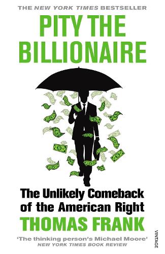 Pity the Billionaire: The Unlikely Comeback of the American Right (Paperback)