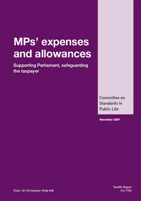 MPs' Expenses and Allowances: Supporting Parliament, Safeguarding the Taxpayer, Report, Twelfth Report of the Committee on Standards in Public Life - Cm. 7724