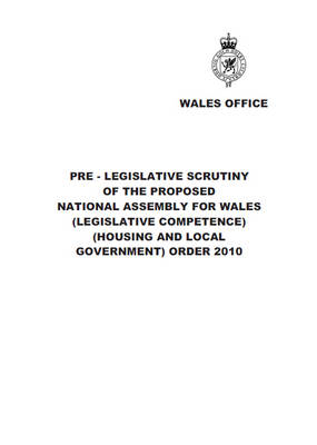 Pre-legislative Scrutiny of the Proposed National Assembly for Wales (Legislative Competence) (Housing and Local Government) Order 2010 - Cm. 7765 (Paperback)
