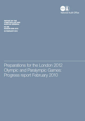 Preparations for the London 2012 Olympic and Paralympic Games: Report by Comptroller and Auditor General, Session 2009-10: Progess Report February 2010 - HC Session 2009-10 (Paperback)