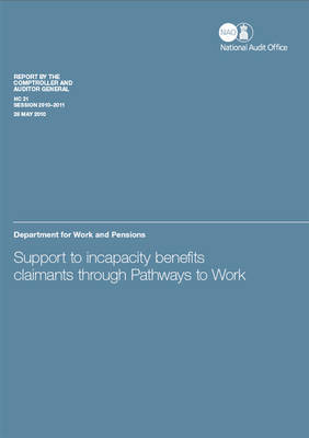 Support to Incapacity Benefits Claimants Through Pathways to Work: Report by the Comptroller and Auditor General: Department for Work and Pensions - HC Session 2010-11 (Paperback)