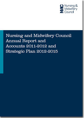 Nursing and Midwifery Council annual report and accounts 2011-2012 and strategic plan 2012-2015 - House of Commons Papers 2012-13 585 (Paperback)