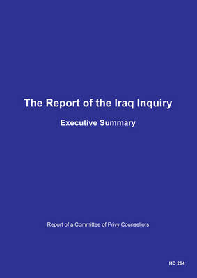 The report of the Iraq Inquiry: report of a Committee of Privy Counsellors, executive summary - House of Commons Papers 2016-17 264 (Paperback)