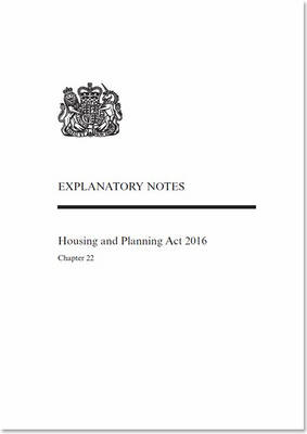 Housing and Planning Act 2016: Chapter 22, explanatory notes (Paperback)