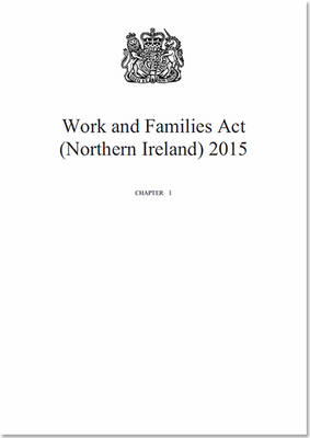 Work and Families Act (Northern Ireland) 2015: Chapter 1 (Paperback)
