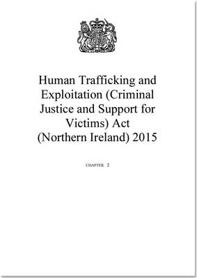 Human Trafficking and Exploitation (Criminal Justice and Support for Victims) Act (Northern Ireland) 2015: Chapter 2 (Paperback)