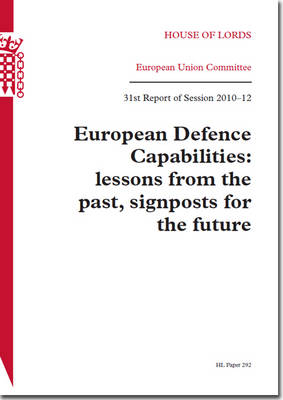 European defence capabilities: lessons from the past, signposts for the future, 31st report of session 2010-12 - House of Lords Papers 2010-12 292 (Paperback)