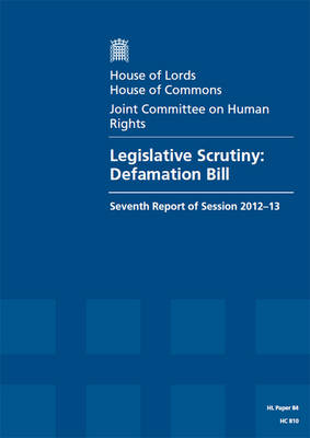 Legislative scrutiny: Defamation Bill, seventh report of session 2012-13, report, together with formal minutes and written evidence - House of Lords Papers 2012-13 84 (Paperback)