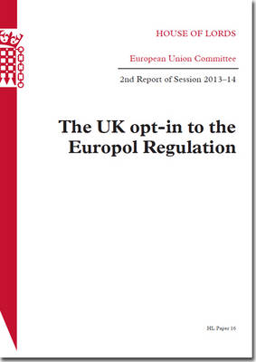 The UK opt-in to the Europol regulation: 2nd report of session 2013-14 - House of Lords Papers 2013-14 16 (Paperback)