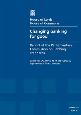 Changing banking for good: first report of session 2013-14, Vol. 2: Chapters 1 to 11 and annexes, together with formal minutes - Changing banking for good: first report of session 2013-14 2013-14 27-II (Paperback)
