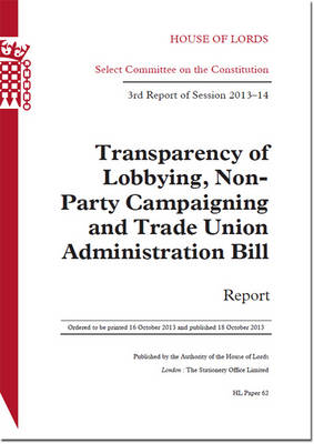 Transparency of Lobbying, Non-Party Campaigning and Trade Union Administration Bill: 3rd report of session 2013-14 - House of Lords Papers 2013-14 62 (Paperback)