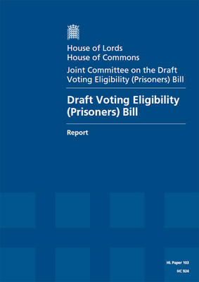 Draft Voting Eligibility (Prisoners) Bill: report, session 2013-14, report, together with formal minutes - House of Lords Papers 2013-14 103 (Paperback)