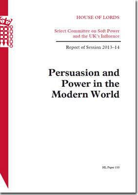 Persuasion and power in the modern world: report of session 2013-14 - House of Lords Papers 2013-14 150 (Paperback)