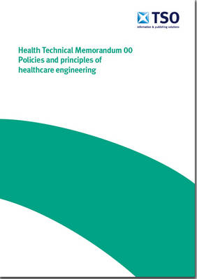 Policies and principles of healthcare engineering - Health technical memorandum HTM 00 (Paperback)