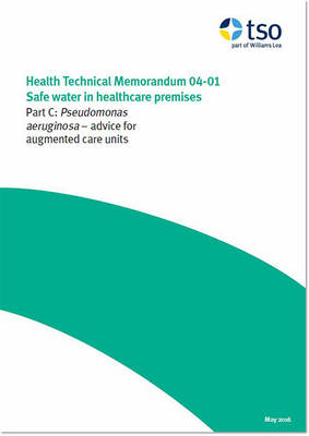 Safe water in healthcare premises: Part C: Pseudomonas aeruginosa - advice for augmented care units - Health technical memorandum HTM 04-01 (Paperback)