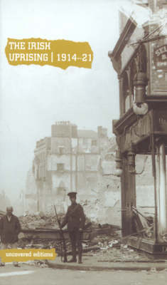 The Irish Uprising, 1914-21: Papers from the British Parliamentary Archive - Uncovered Editions (Paperback)