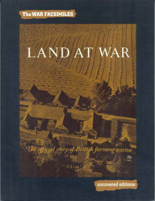 Land at War: The Official Story of British Farming, 1939-1944 - Uncovered Editions: War Facsimiles S. (Paperback)