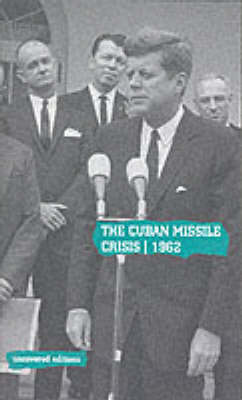 The Cuban Missile Crisis, 1962: Selected Foreign Policy Documents from the Administration of John F.Kennedy, January 1961-November 1962 - Uncovered Editions (Paperback)