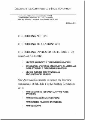The Building Act 1984: the Building Regulations 2010, the Building (Approved Inspectors etc) Regulations 2010: new part Q (Security) in the Building Regulations, introduction of optional requirements on access and water efficiency in the Building Regulations, new and extended competent person self certification schemes, new approved documents to support the following requirements of Schedule 1 to the Building Regulation - Communities and Local Government circular 01/2015 (Paperback)