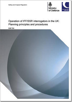 Operation of IFF/SSR interrogators in the UK: planning principles and procedures - CAP 761 (Paperback)