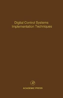 Digital Control Systems Implementation Techniques: Volume 70: Advances in Theory and Applications - Control and Dynamic Systems (Hardback)