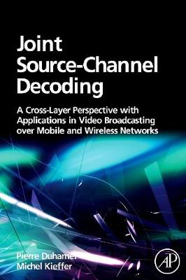 Joint Source-Channel Decoding: A Cross-Layer Perspective with Applications in Video Broadcasting (Hardback)