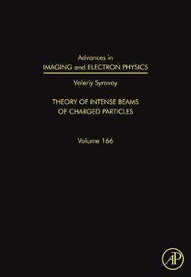 Advances in Imaging and Electron Physics: Volume 166: Theory of Intense Beams of Charged Particles - Advances in Imaging and Electron Physics (Hardback)