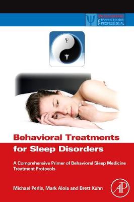 Behavioral Treatments for Sleep Disorders: A Comprehensive Primer of Behavioral Sleep Medicine Interventions - Practical Resources for the Mental Health Professional (Hardback)