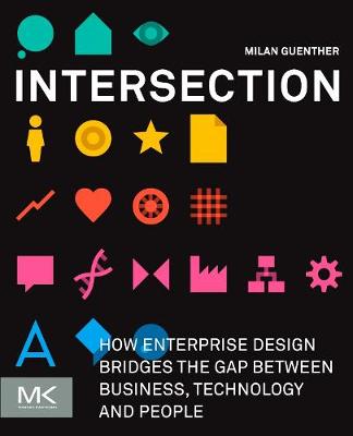 Intersection: How Enterprise Design Bridges the Gap between Business, Technology, and People (Paperback)