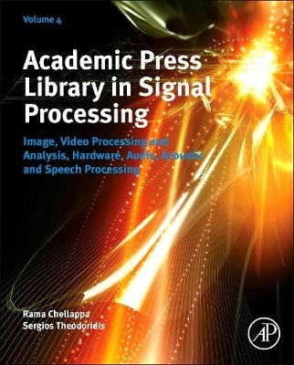 Academic Press Library in Signal Processing: Volume 4: Image, Video Processing and Analysis, Hardware, Audio, Acoustic and Speech Processing - Academic Press Library in Signal Processing (Hardback)