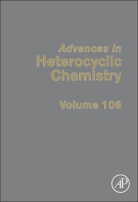 Advances in Heterocyclic Chemistry: Volume 106 - Advances in Heterocyclic Chemistry (Hardback)