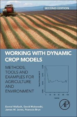 Working with Dynamic Crop Models: Evaluation, Analysis, Parameterization, and Applications, 2e (Hardback)
