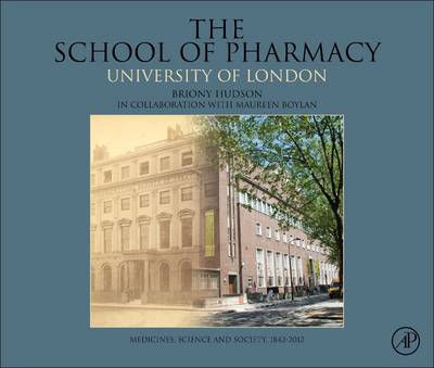 The School of Pharmacy, University of London: Medicines, Science and Society, 1842-2012 (Hardback)