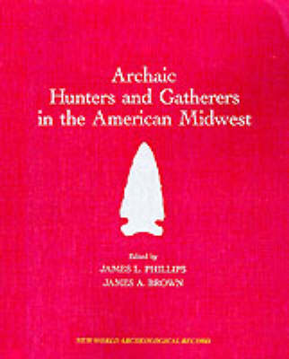 Archaic Hunters and Gatherers in the American Midwest: Midwest Archaeological Conference - New World Archaeological Record S. (Paperback)