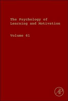 Psychology of Learning and Motivation: Volume 61 - Psychology of Learning and Motivation (Hardback)
