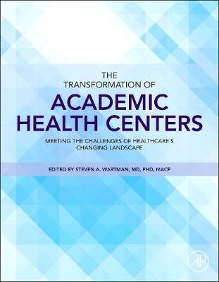 The Transformation of Academic Health Centers: Meeting the Challenges of Healthcare's Changing Landscape (Hardback)