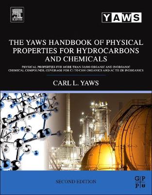 The Yaws Handbook of Physical Properties for Hydrocarbons and Chemicals: Physical Properties for More Than 54,000 Organic and Inorganic Chemical Compounds, Coverage for C1 to C100 Organics and Ac to Zr Inorganics (Hardback)