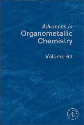 Advances in Organometallic Chemistry: Volume 63 - Advances in Organometallic Chemistry (Hardback)