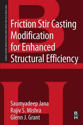 Friction Stir Casting Modification for Enhanced Structural Efficiency: A Volume in the Friction Stir Welding and Processing Book Series - Friction Stir Welding and Processing (Paperback)