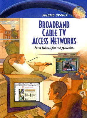Broadband Cable TV Access Networks: From Technologies to Applications (Hardback)