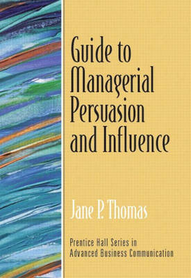 Guide to Managerial Persuasion and Influence (Guide to Business Communication Series) (Paperback)