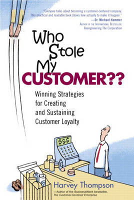 Who Stole My Customer?? Winning Strategies for Creating and Sustaining Customer Loyalty (Hardback)