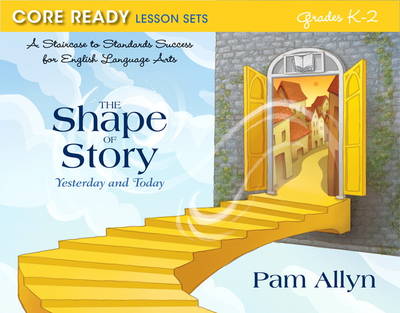Core Ready Lesson Sets for Grades K-2: A Staircase to Standards Success for English Language Arts, The Shape of Story: Yesterday and Today (Paperback)