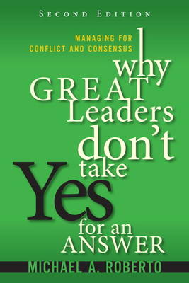 Why Great Leaders Don't Take Yes for an Answer: Managing for Conflict and Consensus (Hardback)