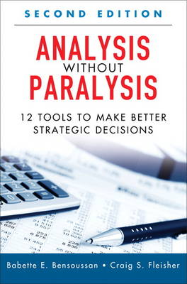 Analysis Without Paralysis: 12 Tools to Make Better Strategic Decisions (Paperback) (Hardback)