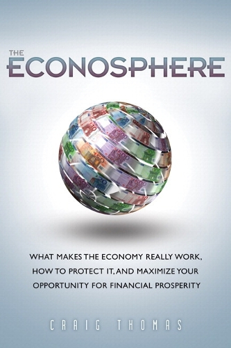 The Econosphere: What Makes the Economy Really Work, How to Protect It, and Maximize Your Opportunity for Financial Prosperity (Paperback)