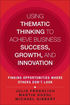 Using Thematic Thinking to Achieve Business Success, Growth, and Innovation: Finding Opportunities Where Others Don't Look (Hardback)