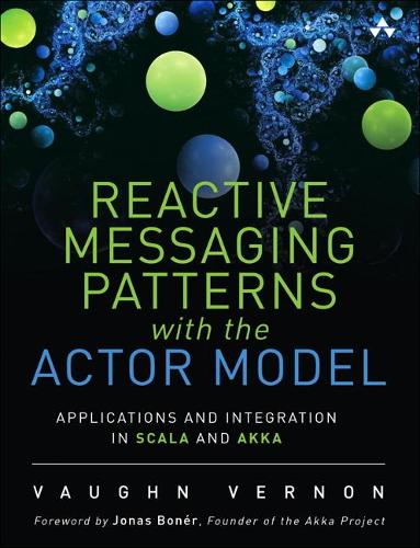 Reactive Messaging Patterns with the Actor Model: Applications and Integration in Scala and Akka (Hardback)