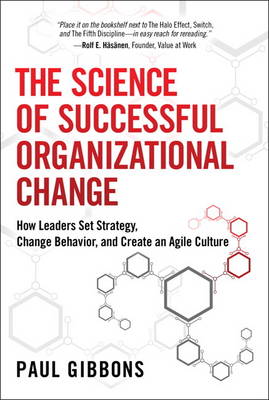 The Science of Successful Organizational Change: How Leaders Set Strategy, Change Behavior, and Create an Agile Culture (Hardback)